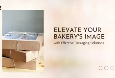 Elevate Your Bakery’s Image with Effective Packaging Solutions