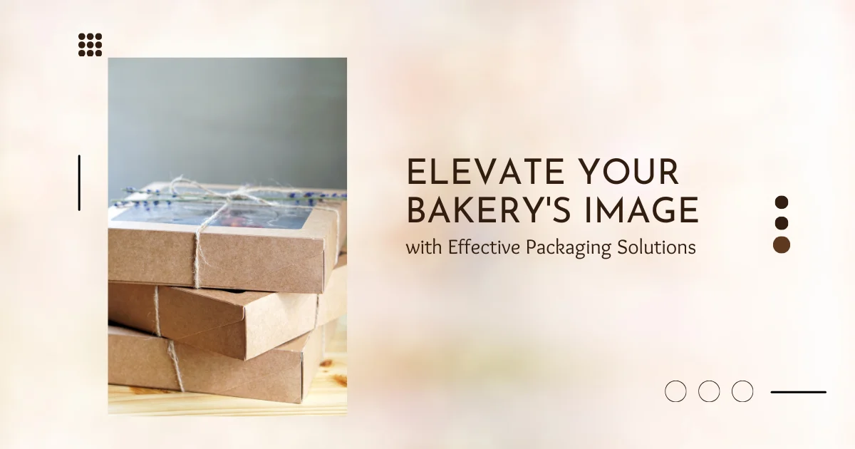 Elevate Your Bakery’s Image with Effective Packaging Solutions