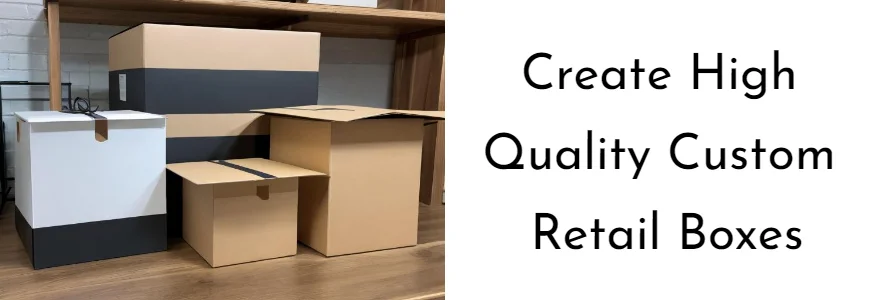 Create High-quality Custom Retail Boxes for Your Business Needs