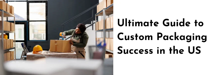 The Ultimate Guide to Custom Packaging Success in the UK