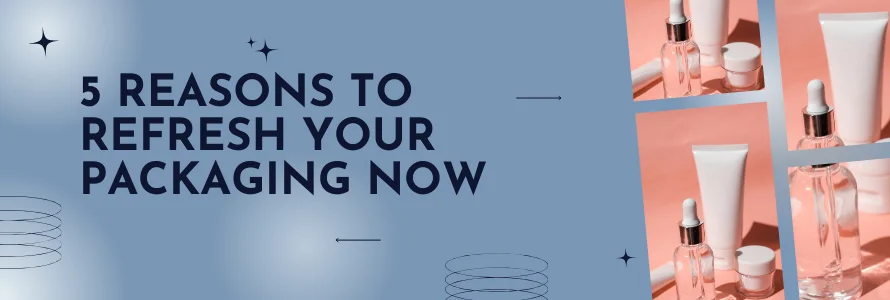 5 Reasons to Refresh Your Packaging Now