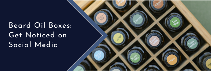Beard Oil Boxes: Get Noticed on Social Media