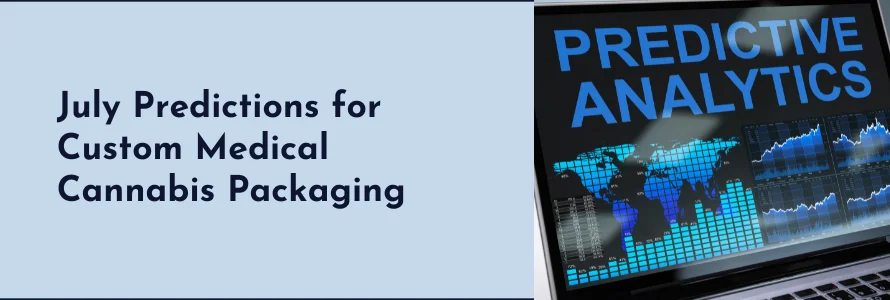 July Predictions for Custom Medical Cannabis Packaging
